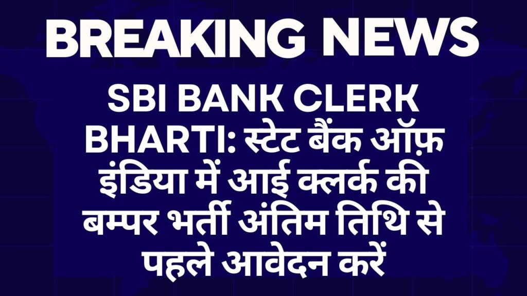 SBI Bank Clerk Bharti: स्टेट बैंक ऑफ़ इंडिया में आई क्लर्क की बम्पर भर्ती अंतिम तिथि से पहले आवेदन करें