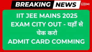 IIT Jee Mains 2025 Exam City out - यहाँ से चेक करो